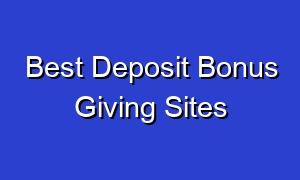 Best Deposit Bonus Giving Sites