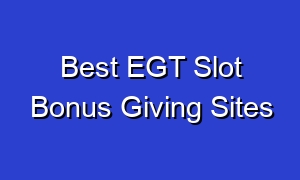 Best EGT Slot Bonus Giving Sites