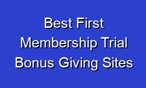 Best First Membership Trial Bonus Giving Sites