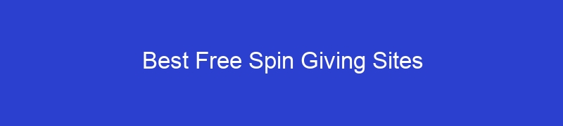 Best Free Spin Giving Sites