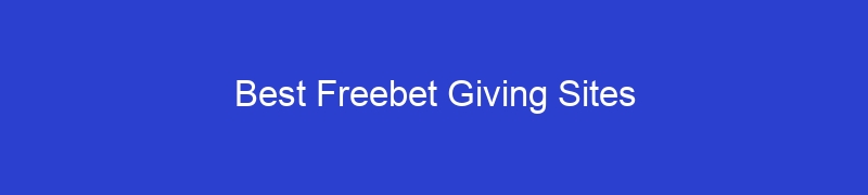 Best Freebet Giving Sites