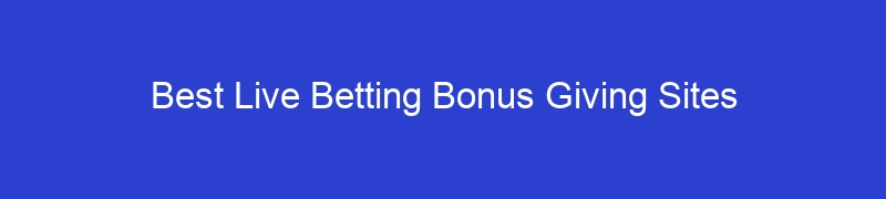 Best Live Betting Bonus Giving Sites