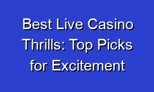 Best Live Casino Thrills: Top Picks for Excitement