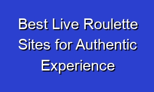 Best Live Roulette Sites for Authentic Experience