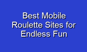 Best Mobile Roulette Sites for Endless Fun