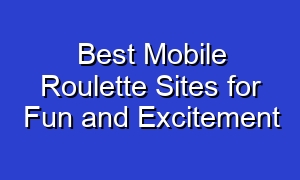 Best Mobile Roulette Sites for Fun and Excitement