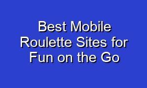 Best Mobile Roulette Sites for Fun on the Go