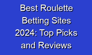 Best Roulette Betting Sites 2024: Top Picks and Reviews
