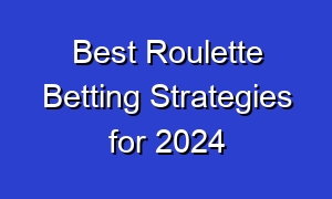 Best Roulette Betting Strategies for 2024