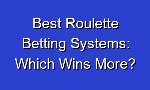 Best Roulette Betting Systems: Which Wins More?