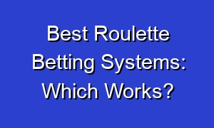 Best Roulette Betting Systems: Which Works?