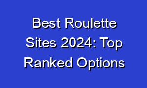 Best Roulette Sites 2024: Top Ranked Options