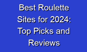 Best Roulette Sites for 2024: Top Picks and Reviews