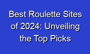 Best Roulette Sites of 2024: Unveiling the Top Picks