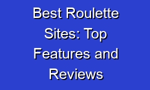 Best Roulette Sites: Top Features and Reviews