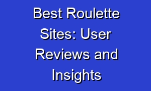 Best Roulette Sites: User Reviews and Insights