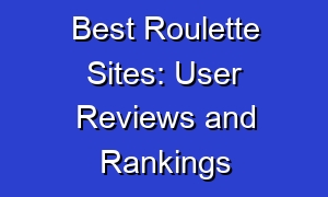 Best Roulette Sites: User Reviews and Rankings