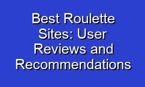 Best Roulette Sites: User Reviews and Recommendations