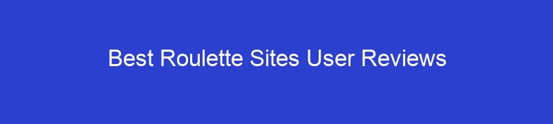 Best Roulette Sites User Reviews