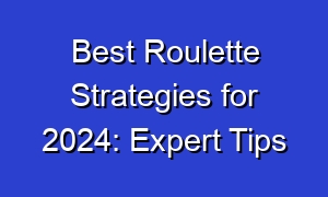 Best Roulette Strategies for 2024: Expert Tips