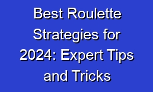 Best Roulette Strategies for 2024: Expert Tips and Tricks