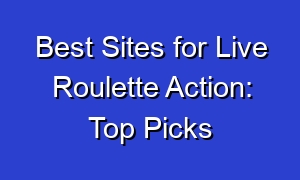 Best Sites for Live Roulette Action: Top Picks