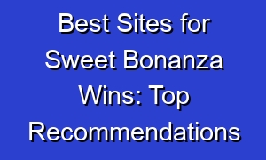 Best Sites for Sweet Bonanza Wins: Top Recommendations