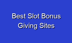 Best Slot Bonus Giving Sites