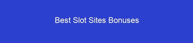 Best Slot Sites Bonuses
