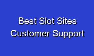 Best Slot Sites Customer Support