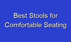 Best Stools for Comfortable Seating
