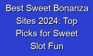 Best Sweet Bonanza Sites 2024: Top Picks for Sweet Slot Fun