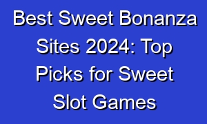 Best Sweet Bonanza Sites 2024: Top Picks for Sweet Slot Games