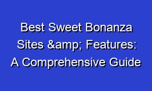 Best Sweet Bonanza Sites & Features: A Comprehensive Guide