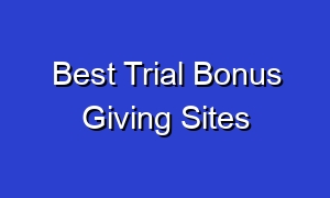 Best Trial Bonus Giving Sites