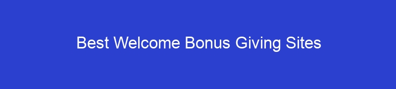 Best Welcome Bonus Giving Sites