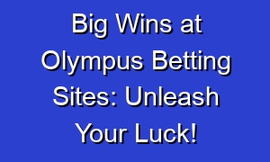 Big Wins at Olympus Betting Sites: Unleash Your Luck!