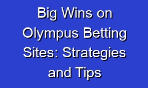 Big Wins on Olympus Betting Sites: Strategies and Tips