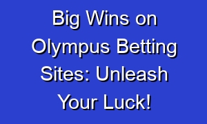 Big Wins on Olympus Betting Sites: Unleash Your Luck!