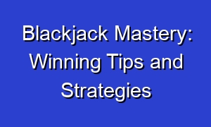 Blackjack Mastery: Winning Tips and Strategies