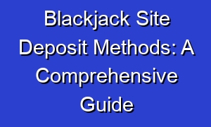 Blackjack Site Deposit Methods: A Comprehensive Guide