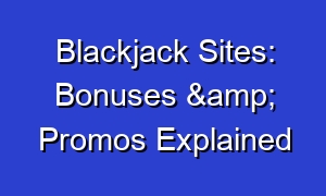Blackjack Sites: Bonuses & Promos Explained