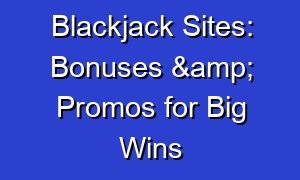 Blackjack Sites: Bonuses & Promos for Big Wins
