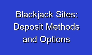 Blackjack Sites: Deposit Methods and Options