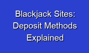 Blackjack Sites: Deposit Methods Explained