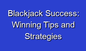Blackjack Success: Winning Tips and Strategies