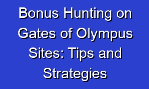Bonus Hunting on Gates of Olympus Sites: Tips and Strategies