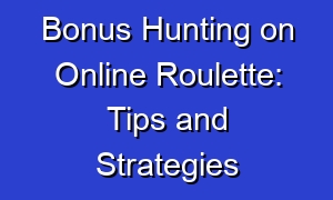 Bonus Hunting on Online Roulette: Tips and Strategies
