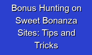 Bonus Hunting on Sweet Bonanza Sites: Tips and Tricks