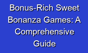 Bonus-Rich Sweet Bonanza Games: A Comprehensive Guide
